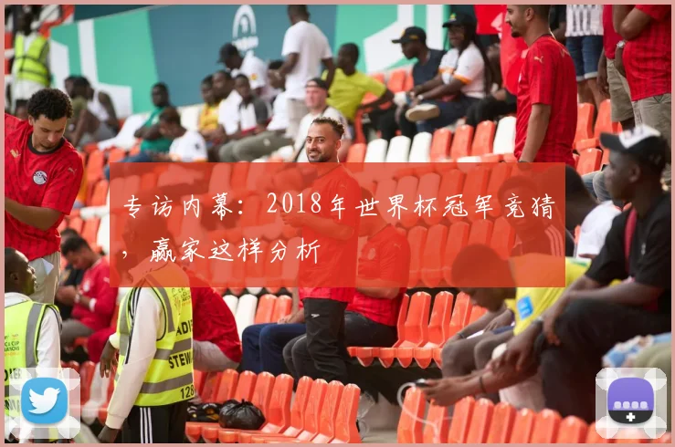 专访内幕：2018年世界杯冠军竞猜，赢家这样分析