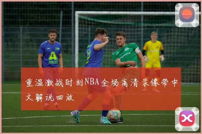重温激战时刻NBA全场高清录像带中文解说回放